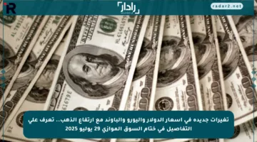 تغيرات جديدة في أسعار الدولار واليورو والباوند مع ارتفاع الذهب.. تعرف على التفاصيل في ختام السوق الموازي 29 يوليو 2025